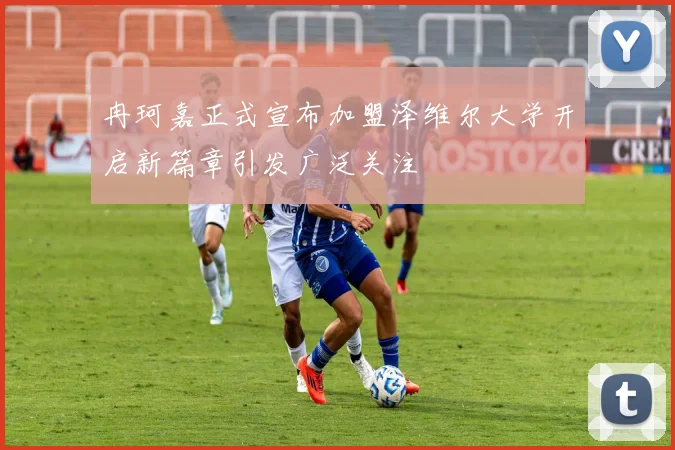 冉珂嘉正式宣布加盟泽维尔大学开启新篇章引发广泛关注
