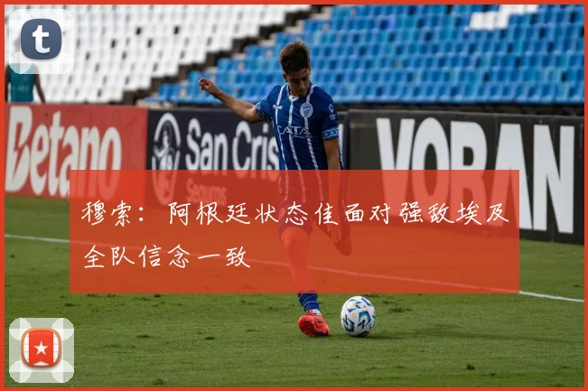 穆索：阿根廷状态佳面对强敌埃及全队信念一致